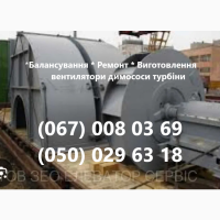 Балансування, ремонт та виготовлення - вентилятори димососи турбіни